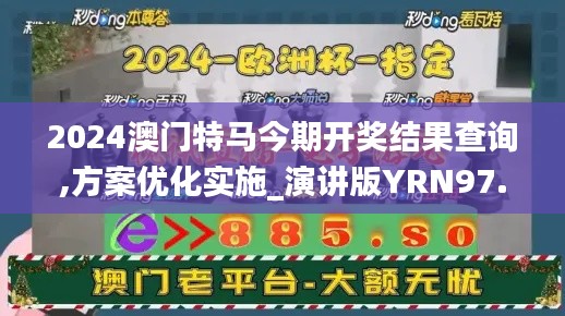 2024澳门特马今期开奖结果查询,方案优化实施_演讲版YRN97.780