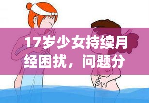 17岁少女持续月经困扰,问题分析与应对建议全解析