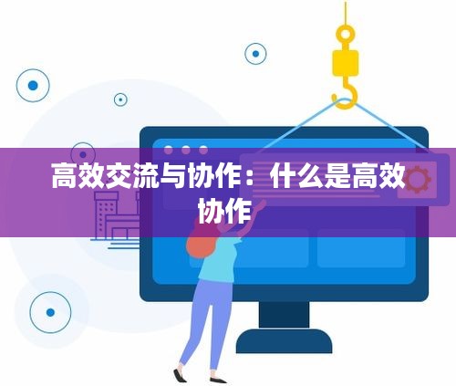 高效交流与协作：什么是高效协作 