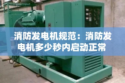 消防发电机规范:消防发电机多少秒内启动正常