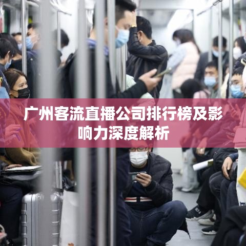 广州客流直播公司排行榜及影响力深度解析