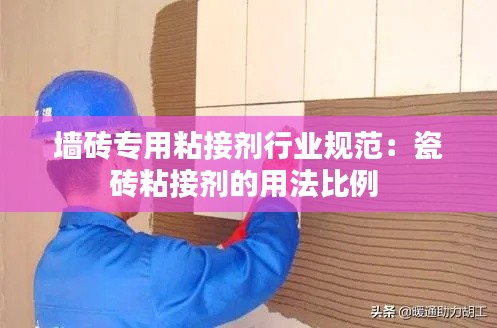 墙砖专用粘接剂行业规范:瓷砖粘接剂的用法比例