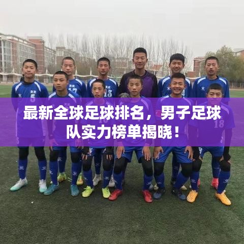 最新全球足球排名，男子足球队实力榜单揭晓！
