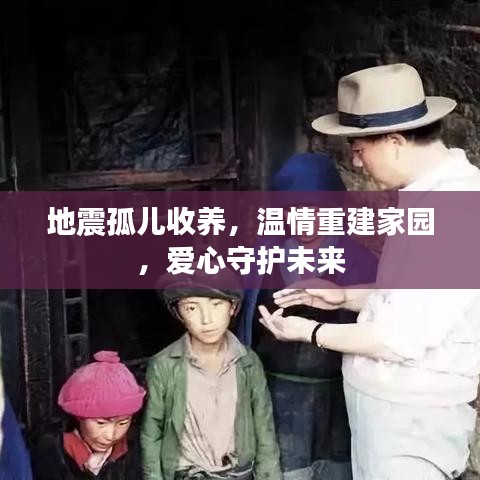 地震孤儿收养，温情重建家园，爱心守护未来