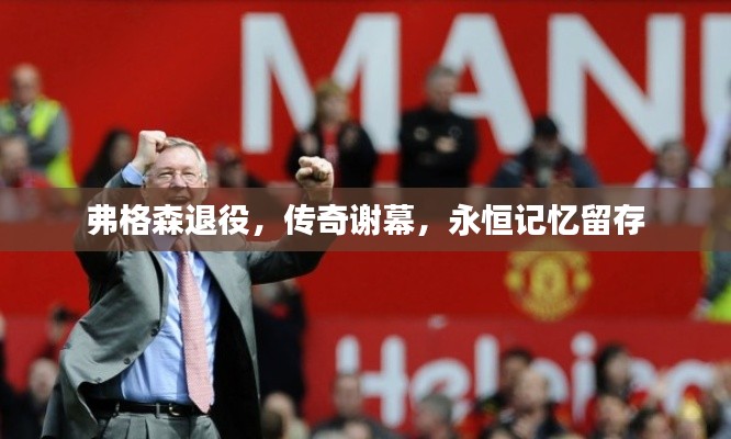 弗格森退役，传奇谢幕，永恒记忆留存