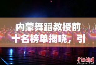 内蒙舞蹈教授前十名榜单揭晓，引领舞蹈艺术新风潮