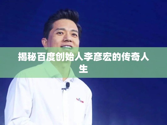 揭秘百度创始人李彦宏的传奇人生