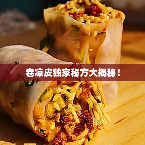 卷凉皮独家秘方大揭秘！