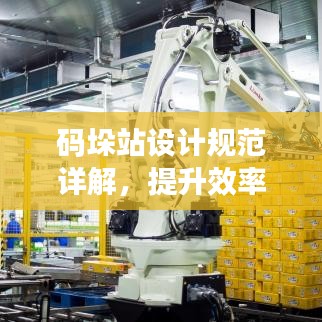 码垛站设计规范详解，提升效率与安全性的关键要素
